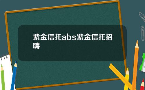 紫金信托abs紫金信托招聘