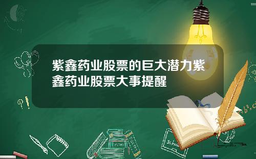 紫鑫药业股票的巨大潜力紫鑫药业股票大事提醒