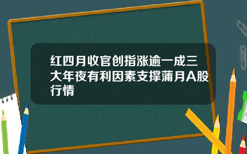 红四月收官创指涨逾一成三大年夜有利因素支撑蒲月A股行情