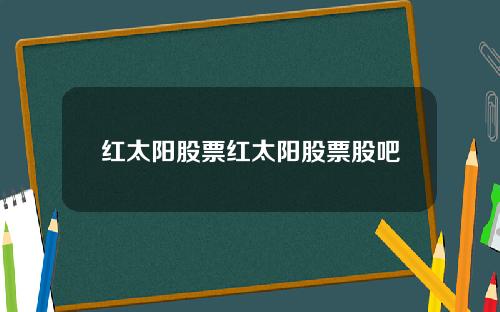 红太阳股票红太阳股票股吧