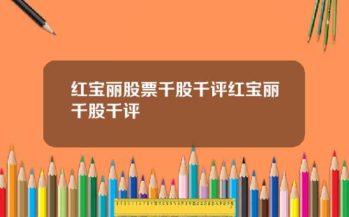 红宝丽股票千股千评红宝丽千股千评