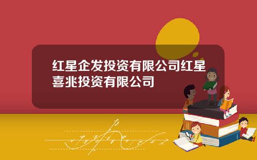 红星企发投资有限公司红星喜兆投资有限公司