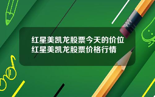 红星美凯龙股票今天的价位红星美凯龙股票价格行情