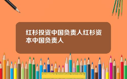 红杉投资中国负责人红杉资本中国负责人
