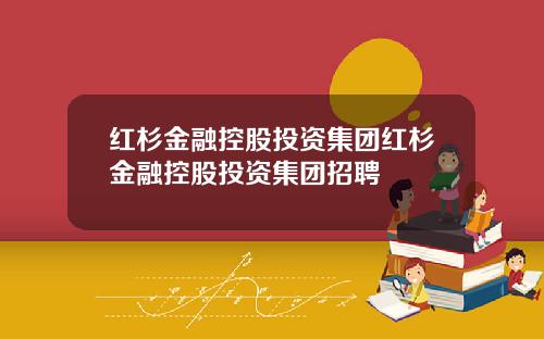红杉金融控股投资集团红杉金融控股投资集团招聘
