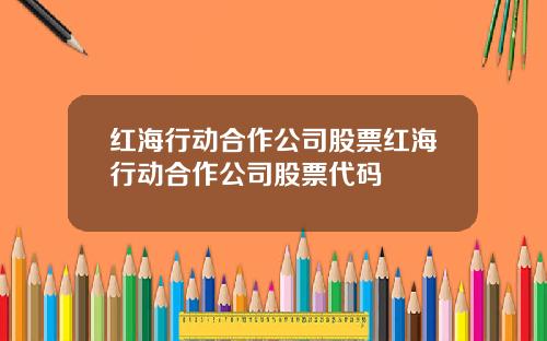 红海行动合作公司股票红海行动合作公司股票代码