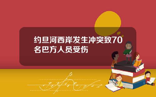 约旦河西岸发生冲突致70名巴方人员受伤