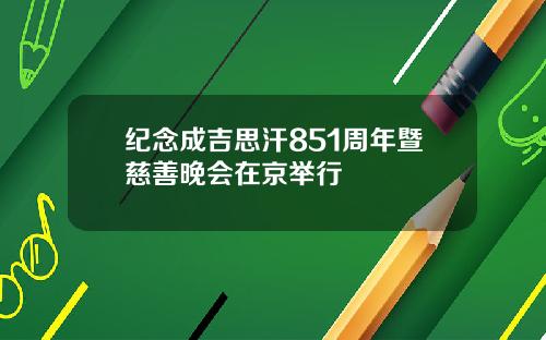 纪念成吉思汗851周年暨慈善晚会在京举行