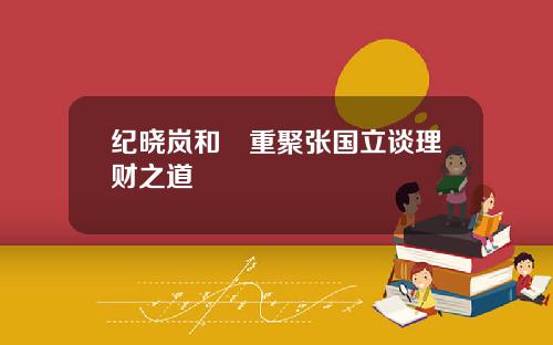 纪晓岚和珅重聚张国立谈理财之道