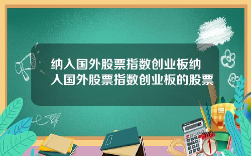 纳入国外股票指数创业板纳入国外股票指数创业板的股票