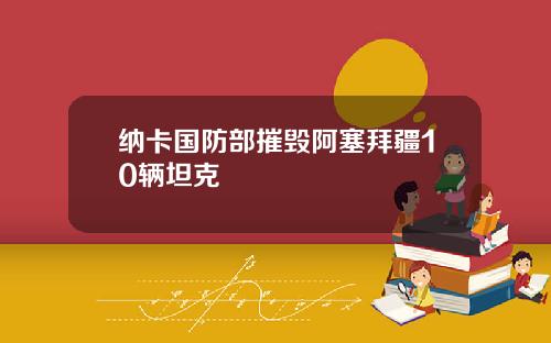 纳卡国防部摧毁阿塞拜疆10辆坦克