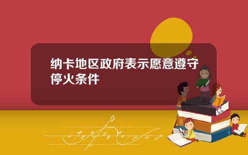 纳卡地区政府表示愿意遵守停火条件