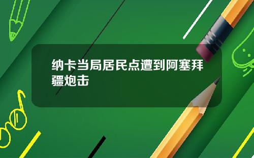 纳卡当局居民点遭到阿塞拜疆炮击