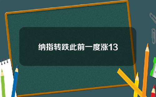 纳指转跌此前一度涨13