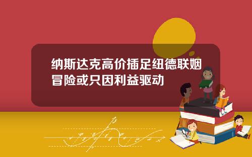 纳斯达克高价插足纽德联姻冒险或只因利益驱动