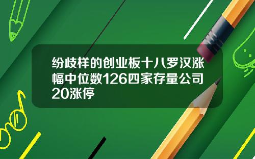 纷歧样的创业板十八罗汉涨幅中位数126四家存量公司20涨停