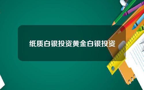 纸质白银投资黄金白银投资