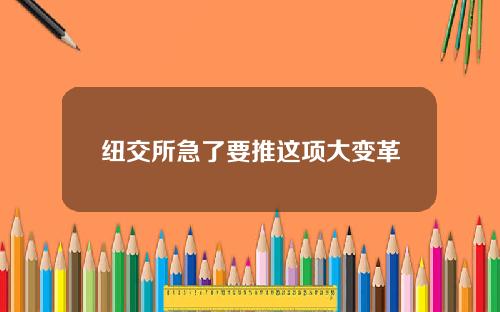纽交所急了要推这项大变革