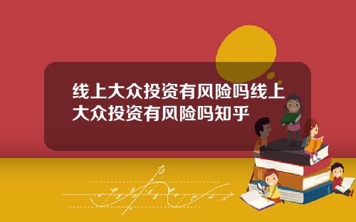 线上大众投资有风险吗线上大众投资有风险吗知乎