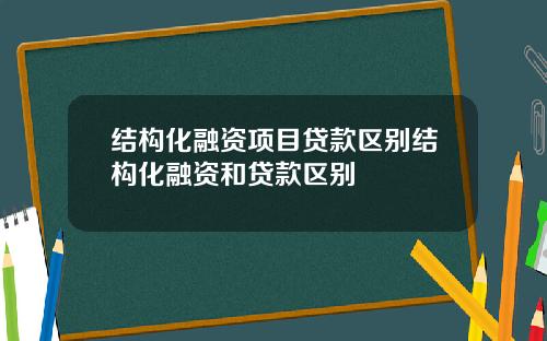 结构化融资项目贷款区别结构化融资和贷款区别