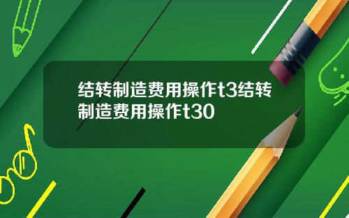 结转制造费用操作t3结转制造费用操作t30