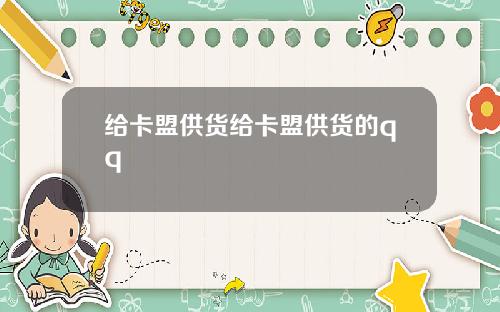 给卡盟供货给卡盟供货的qq