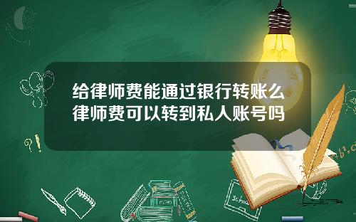给律师费能通过银行转账么律师费可以转到私人账号吗