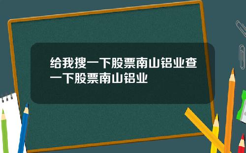给我搜一下股票南山铝业查一下股票南山铝业