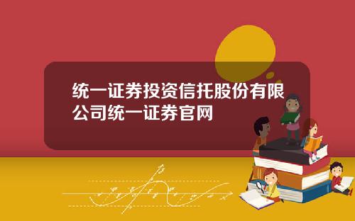 统一证券投资信托股份有限公司统一证券官网