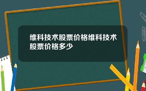 维科技术股票价格维科技术股票价格多少