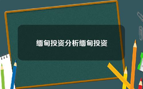 缅甸投资分析缅甸投资