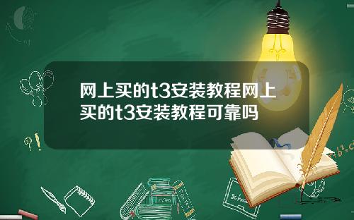 网上买的t3安装教程网上买的t3安装教程可靠吗