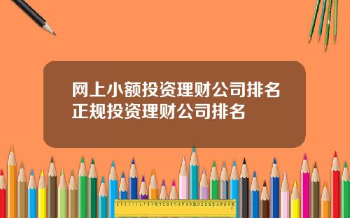 网上小额投资理财公司排名正规投资理财公司排名