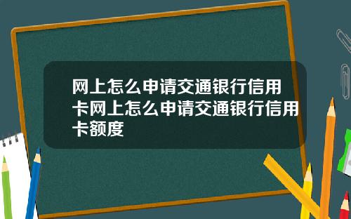 网上怎么申请交通银行信用卡网上怎么申请交通银行信用卡额度