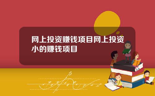 网上投资赚钱项目网上投资小的赚钱项目
