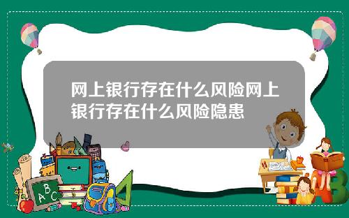 网上银行存在什么风险网上银行存在什么风险隐患