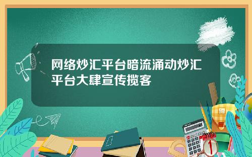 网络炒汇平台暗流涌动炒汇平台大肆宣传揽客