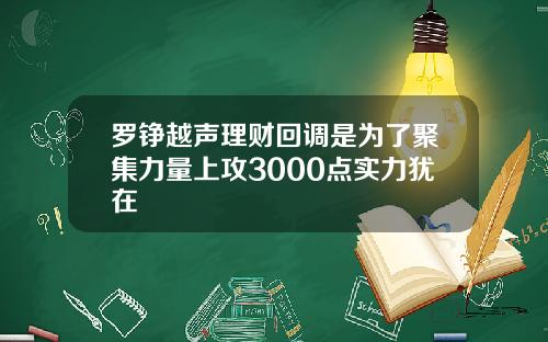 罗铮越声理财回调是为了聚集力量上攻3000点实力犹在