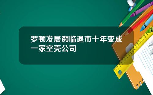 罗顿发展濒临退市十年变成一家空壳公司