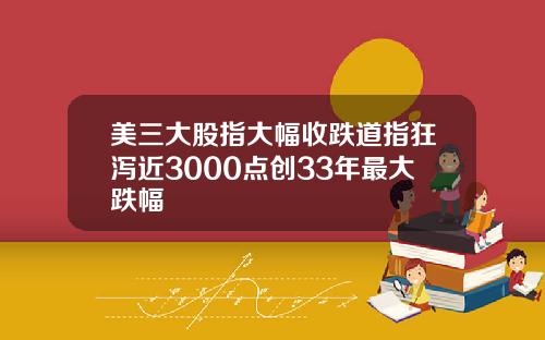 美三大股指大幅收跌道指狂泻近3000点创33年最大跌幅