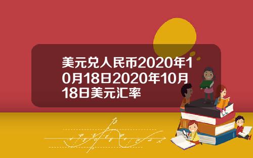 美元兑人民币2020年10月18日2020年10月18日美元汇率