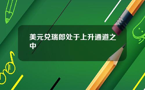美元兑瑞郎处于上升通道之中