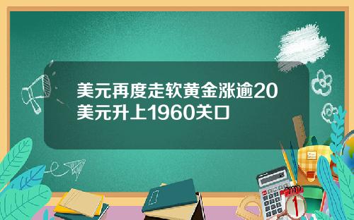 美元再度走软黄金涨逾20美元升上1960关口
