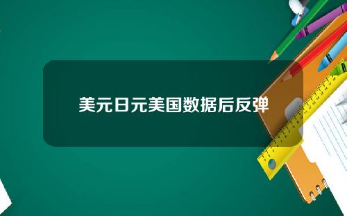 美元日元美国数据后反弹