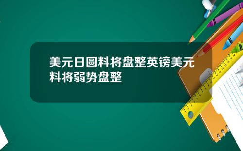 美元日圆料将盘整英镑美元料将弱势盘整