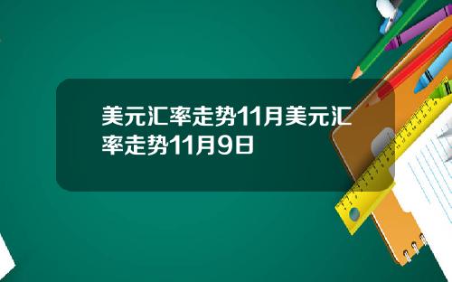 美元汇率走势11月美元汇率走势11月9日