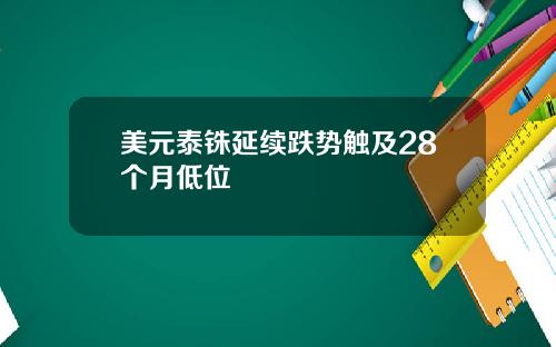 美元泰铢延续跌势触及28个月低位