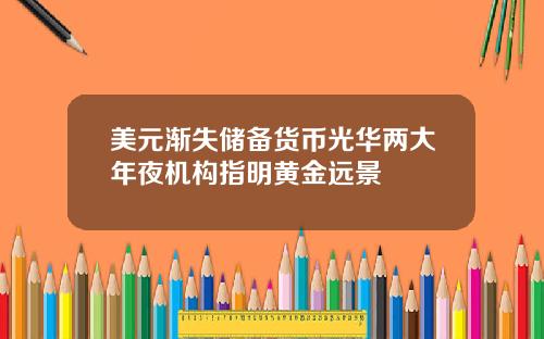美元渐失储备货币光华两大年夜机构指明黄金远景