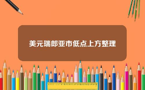 美元瑞郎亚市低点上方整理