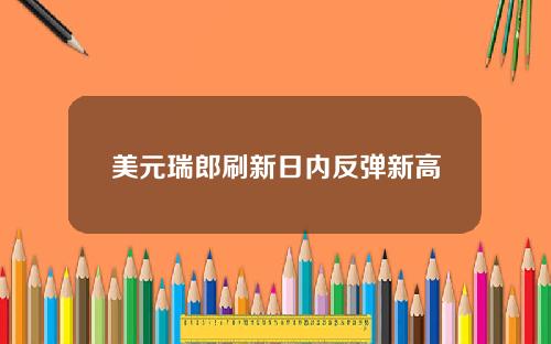 美元瑞郎刷新日内反弹新高